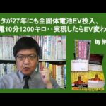 トヨタが27年にも全固体電池EV投入、充電10分1200キロ‥実現したらEV変わる　by 榊淳司