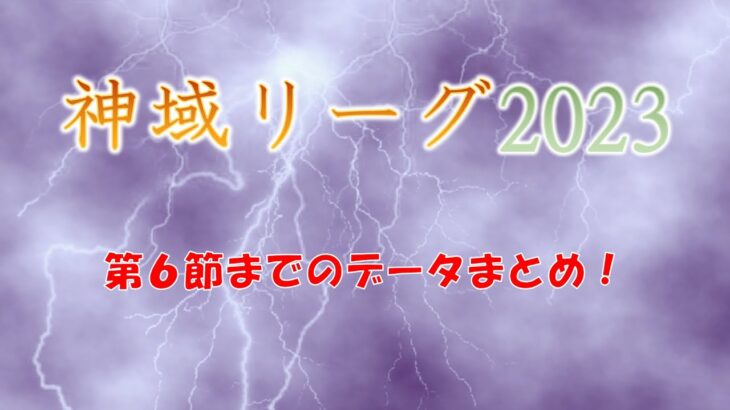 神域リーグ2023 第6節までのデータまとめ！