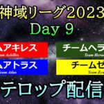 【#神域リーグ2023】 Day 9  テロップ配信  [アキレス / アトラス / ゼウス / ヘラクレス]【＃25,＃26,＃27】